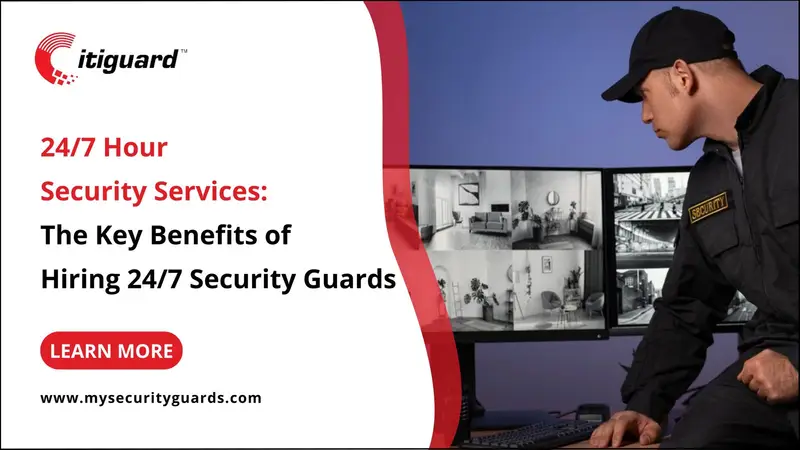 24 Hour Security Service: The Key Benefits of Hiring 24/7 Security Guards
