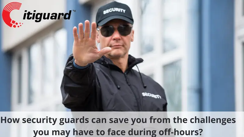 How security guards can save you from the challenges you may have to face during off-hours?