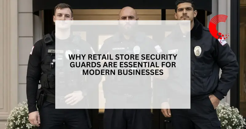 Why Retail Store Security Guards Are Essential for Modern Businesses