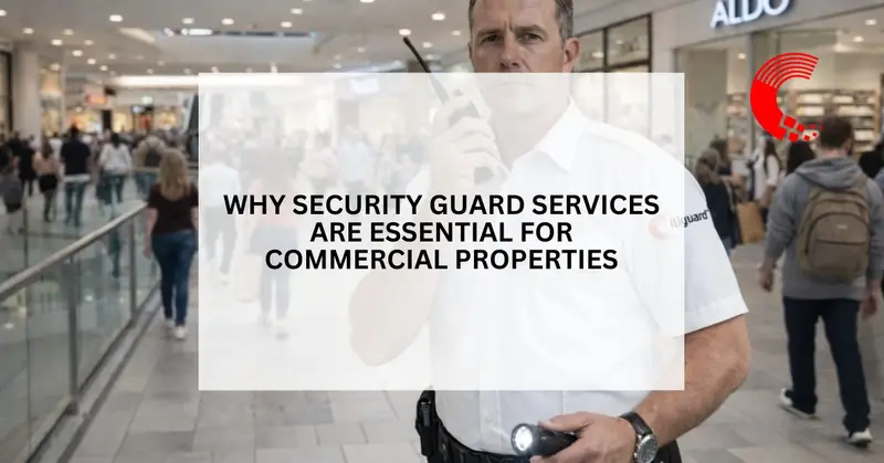 Why Security Guard Services Are Essential for Commercial Properties