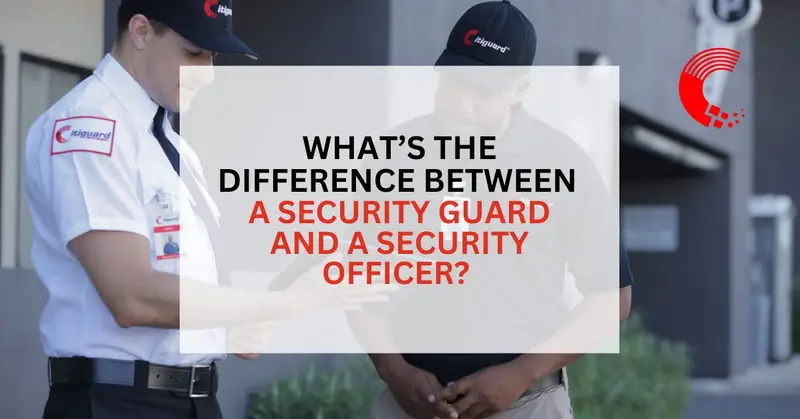 What’s the Difference Between a Security Guard and a Security Officer?