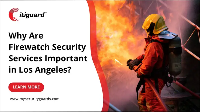 Why Are Firewatch Security Services Important in Los Angeles?