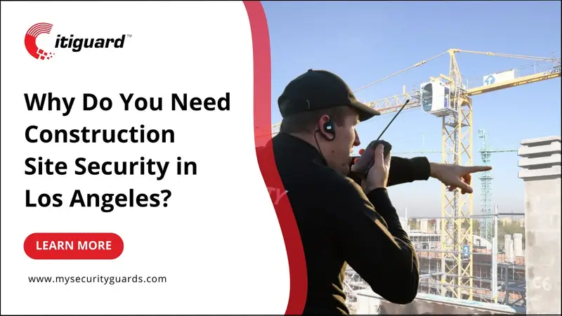 Why Do You Need Construction Security in Los Angeles