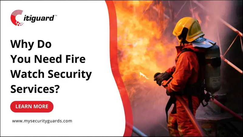 Why Do You Need Fire Watch Security Services?