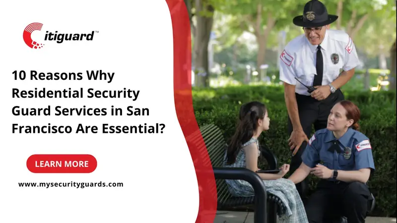 10 Reasons Why Residential Security Guard Services in San Francisco Are Essential?
