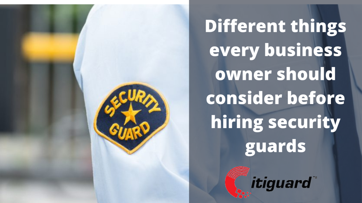 Different things every business owner should consider before hiring security guards