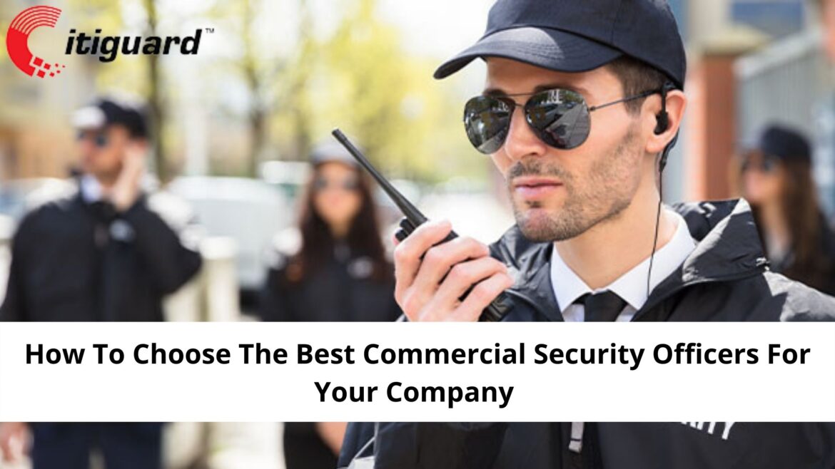 How To Choose The Best Commercial Security Officers For Your Company