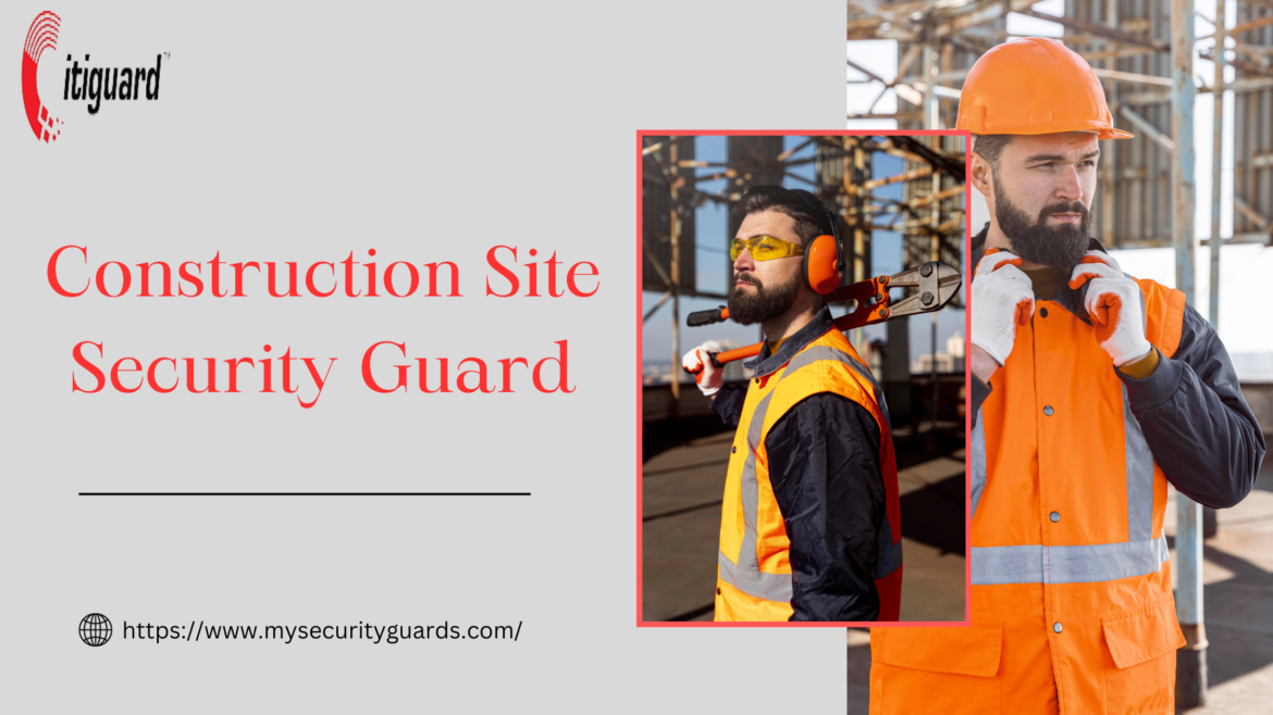 Ensuring Safety Key Security Guard Duties for Construction Sites