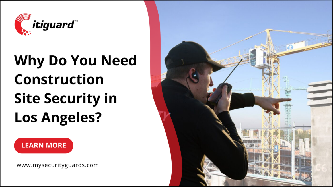 Why Do You Need Construction Security in Los Angeles
