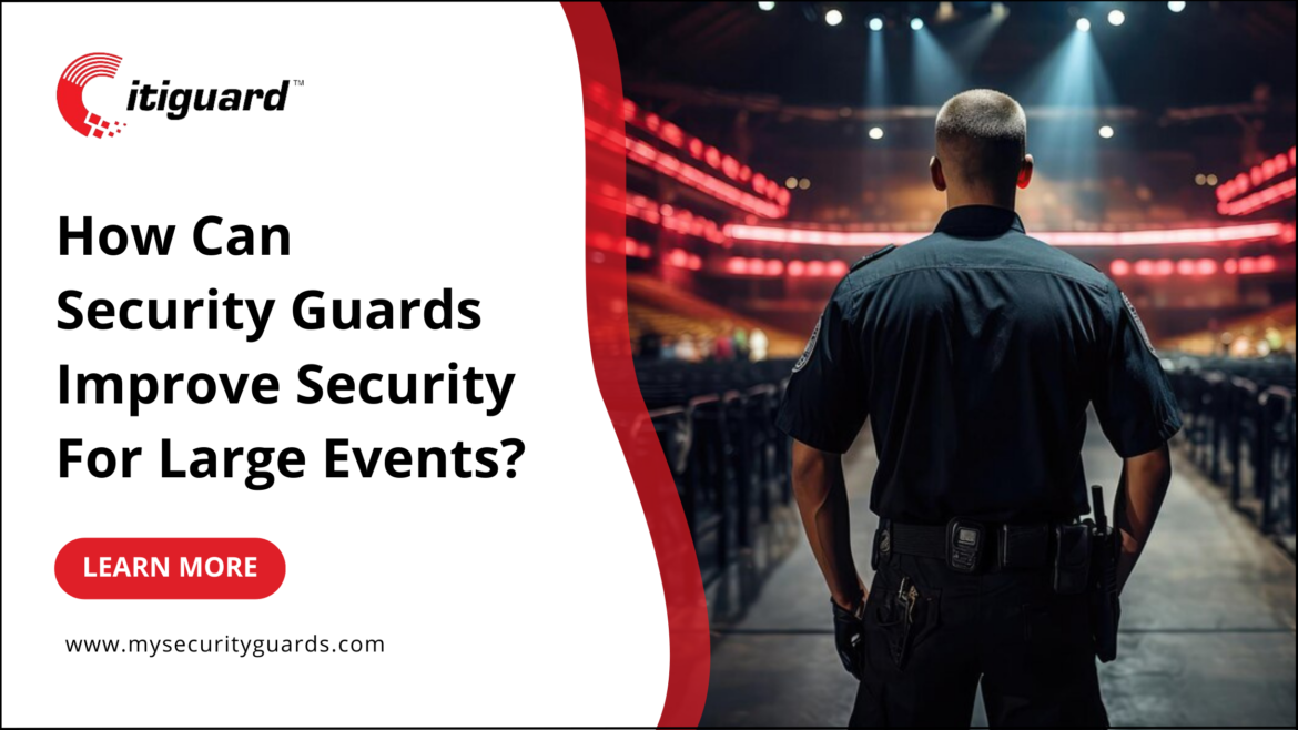 How Security Guards Can Improve Security For Large Events?
