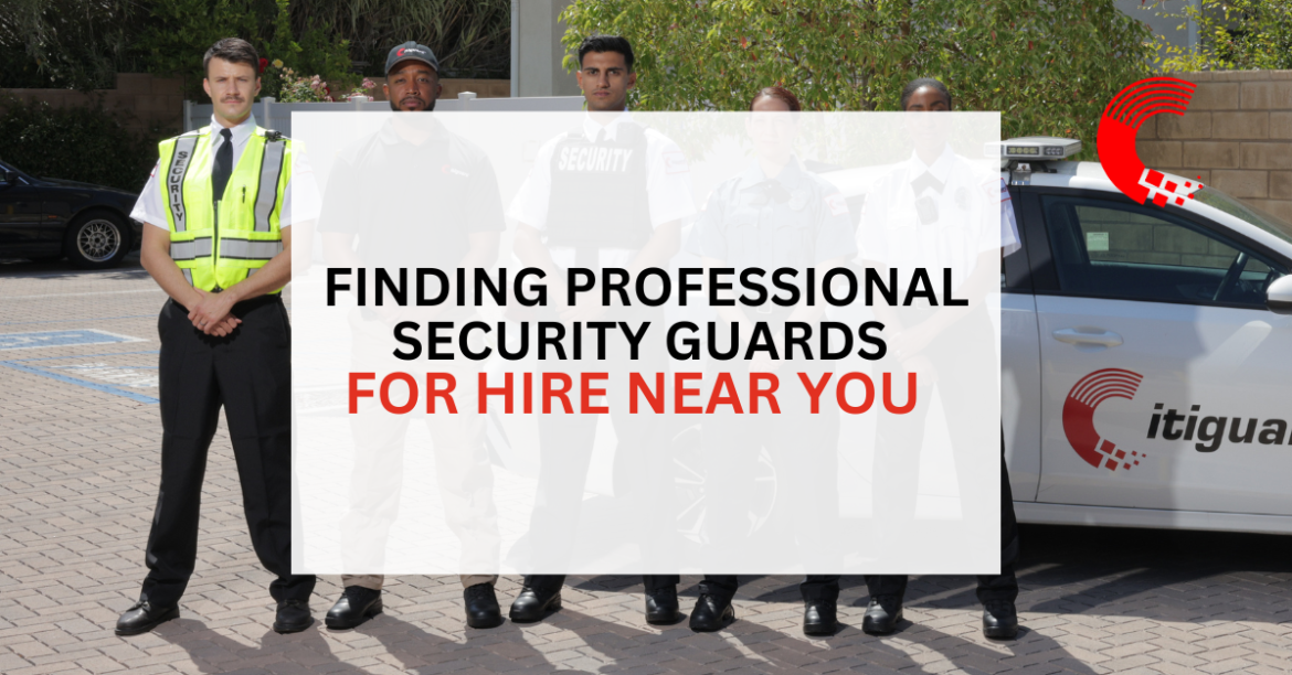 Finding Professional Security Guards for Hire Near You