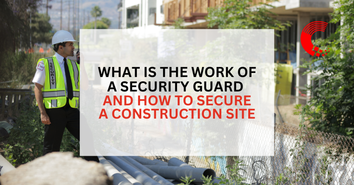 What Is the Work of a Security Guard and How to Secure a Construction Site