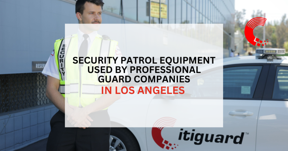 Security Patrol Equipment Used by Professional Guard Companies in Los Angeles