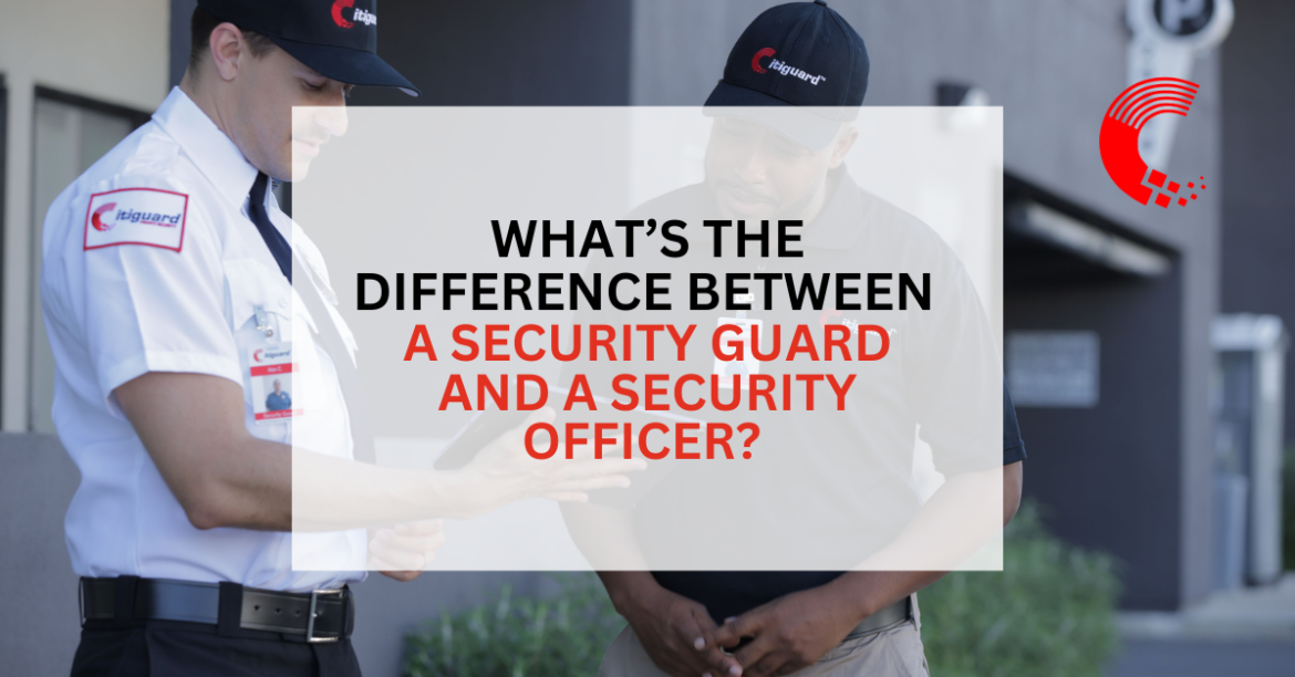 What’s the Difference Between a Security Guard and a Security Officer?