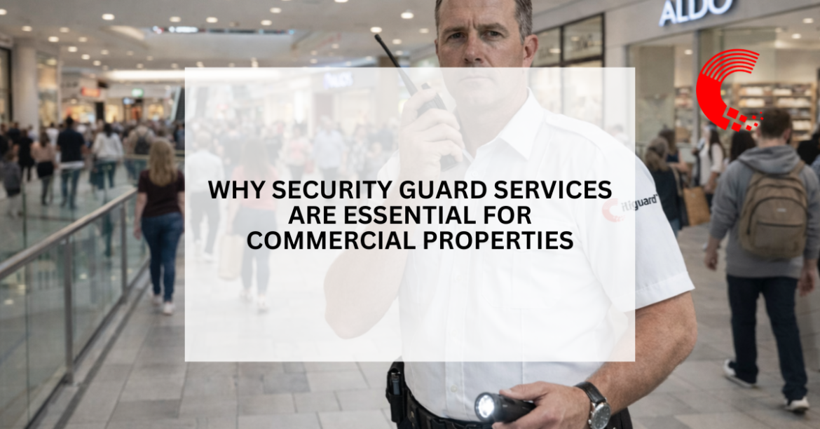 Why Security Guard Services Are Essential for Commercial Properties