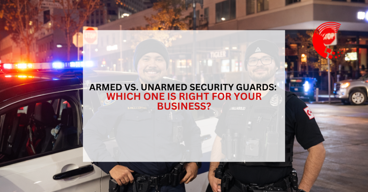 Armed vs. Unarmed Security Guards: Which One Is Right for Your Business?