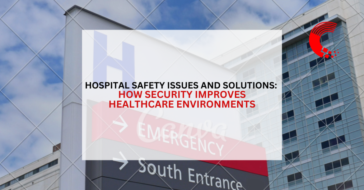 Hospital Safety Issues and Solutions: How Security Improves Healthcare Environments