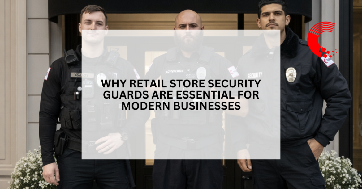Why Retail Store Security Guards Are Essential for Modern Businesses